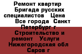 Ремонт квартир . Бригада русских специалистов › Цена ­ 150 - Все города, Санкт-Петербург г. Строительство и ремонт » Услуги   . Нижегородская обл.,Саров г.